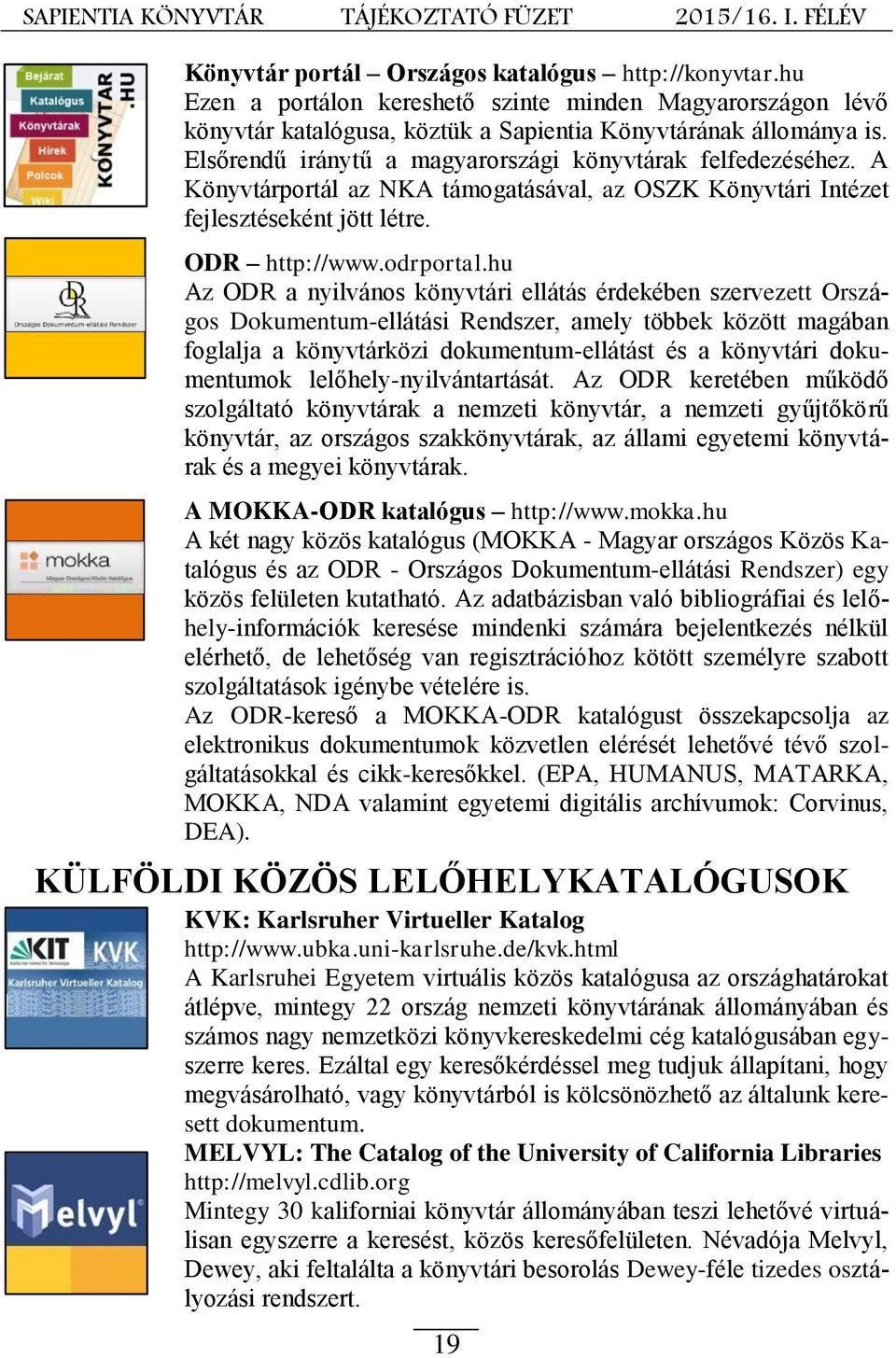 hu Az ODR a nyilvános könyvtári ellátás érdekében szervezett Országos Dokumentum-ellátási Rendszer, amely többek között magában foglalja a könyvtárközi dokumentum-ellátást és a könyvtári dokumentumok