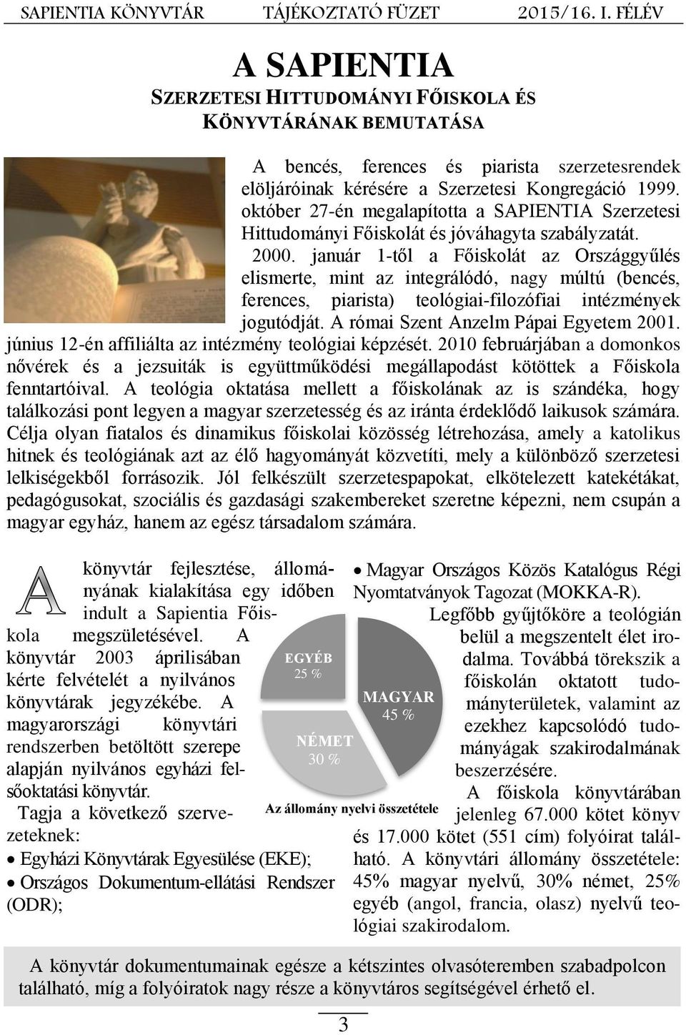 január 1-től a Főiskolát az Országgyűlés elismerte, mint az integrálódó, nagy múltú (bencés, ferences, piarista) teológiai-filozófiai intézmények jogutódját. A római Szent Anzelm Pápai Egyetem 2001.