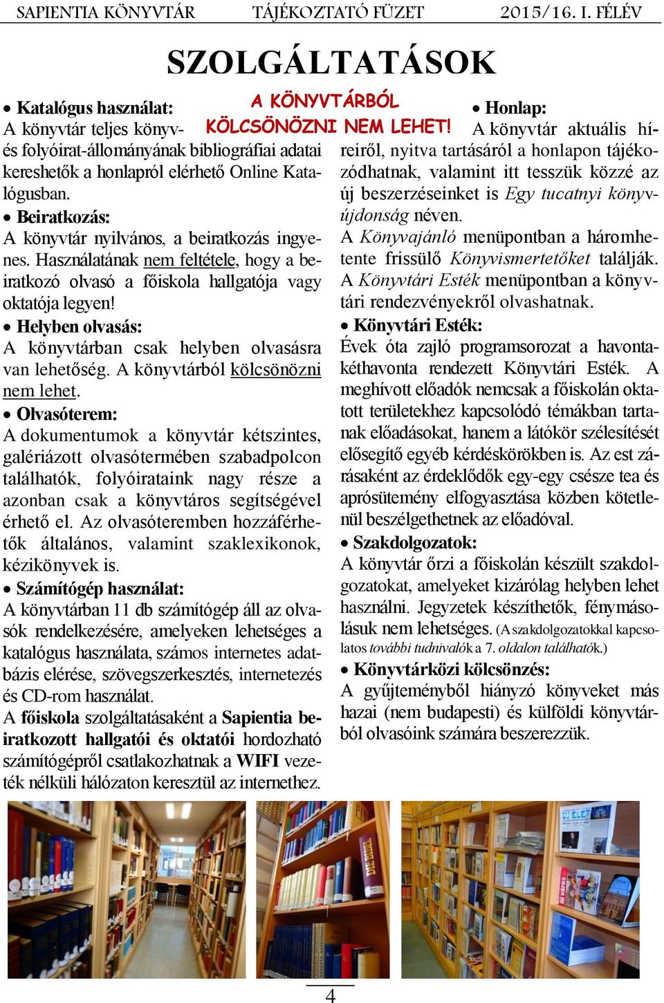 Helyben olvasás: A könyvtárban csak helyben olvasásra van lehetőség. A könyvtárból kölcsönözni nem lehet.