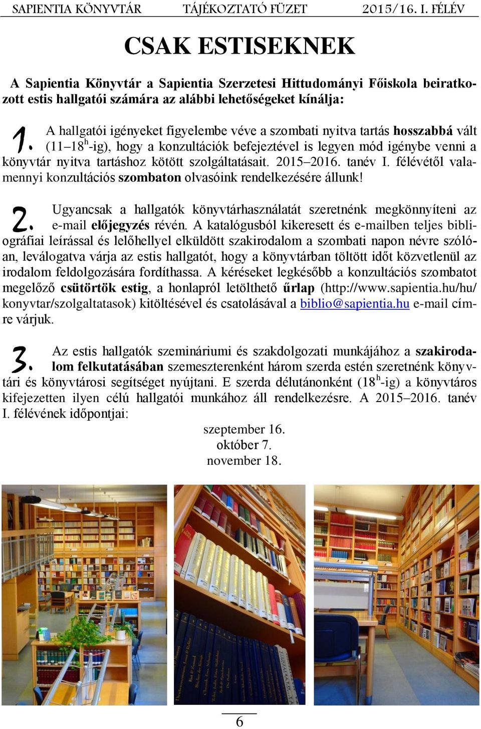 szombati nyitva tartás hosszabbá vált (11 18 h -ig), hogy a konzultációk befejeztével is legyen mód igénybe venni a könyvtár nyitva tartáshoz kötött szolgáltatásait. 2015 2016. tanév I.
