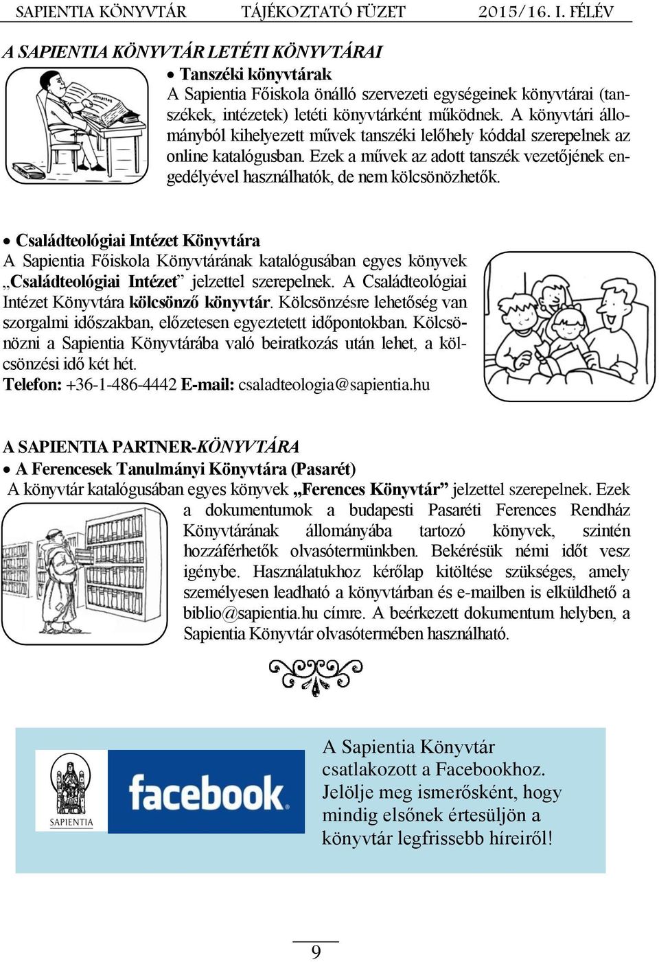 Családteológiai Intézet Könyvtára A Sapientia Főiskola Könyvtárának katalógusában egyes könyvek Családteológiai Intézet jelzettel szerepelnek. A Családteológiai Intézet Könyvtára kölcsönző könyvtár.