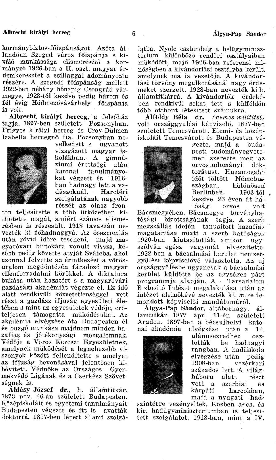 A szegedi főispánság mellett 1922-ben néhány hónapig Csongrád vármegye, 1923-tól'kezdve pedig három és fél évig Hódmezővásárhely főispánja is volt. Albrecht királyi herceg, a felsőház tagja.