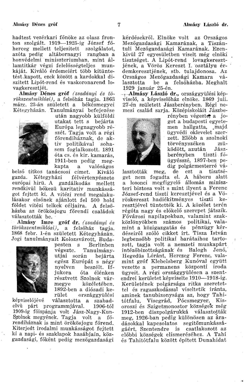 Kiváló érdemeiért több kitüntetést.kapott, ezek között a kardokkal díszített Lipót-rend és vaskoronarend lovagkeresztjét. Almásy Dénes gróf (zsadányi és törökszentmiklósi ), a felsőház tagja.