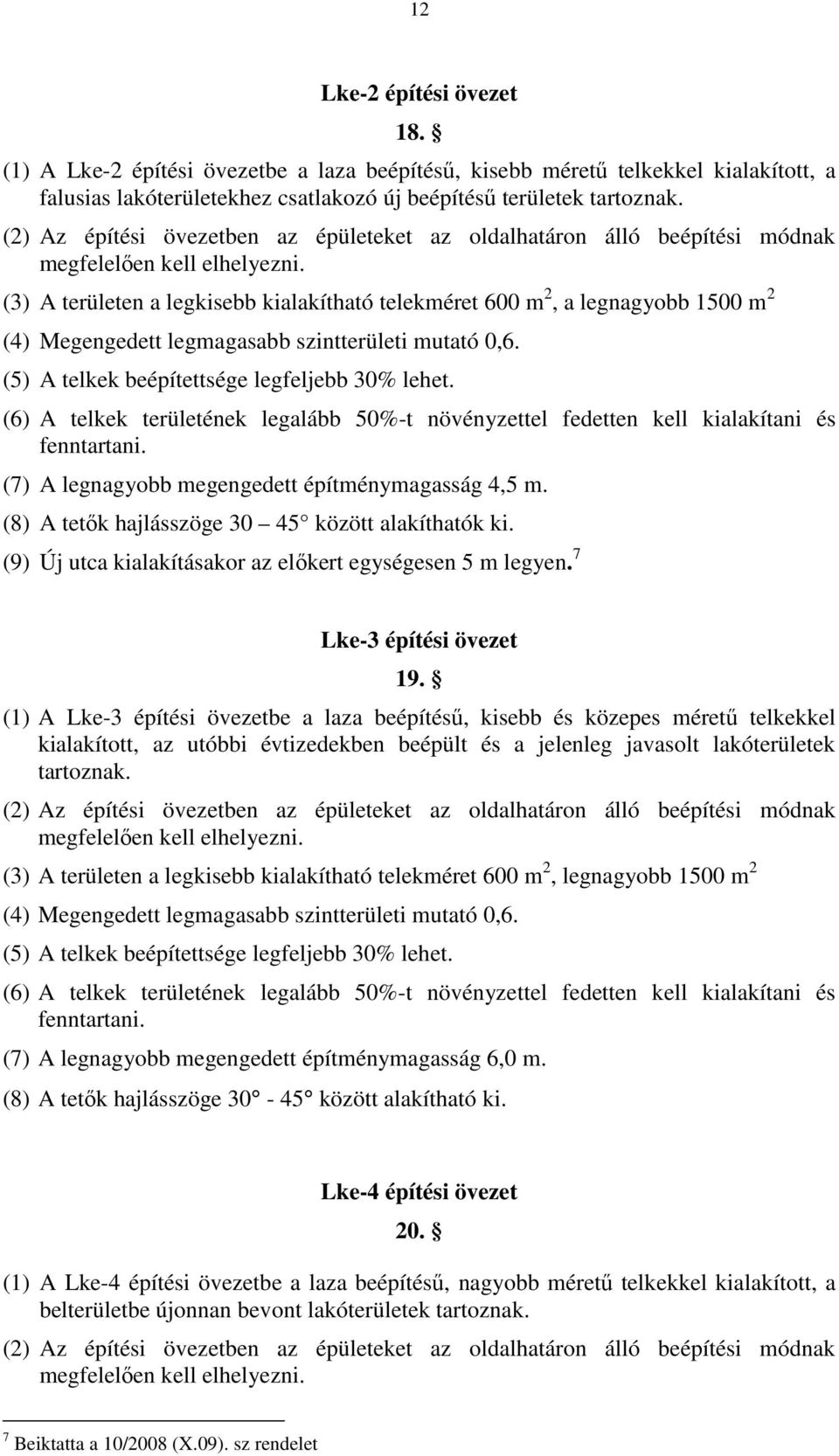 (3) A területen a legkisebb kialakítható telekméret 600 m 2, a legnagyobb 1500 m 2 (4) Megengedett legmagasabb szintterületi mutató 0,6. (5) A telkek beépítettsége legfeljebb 30% lehet.