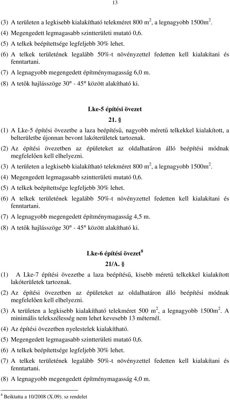 Lke-5 építési övezet 21. (1) A Lke-5 építési övezetbe a laza beépítésű, nagyobb méretű telkekkel kialakított, a belterületbe újonnan bevont lakóterületek tartoznak.