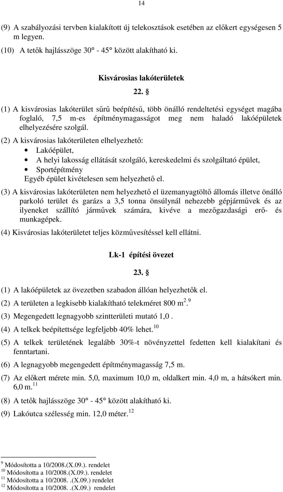 (2) A kisvárosias lakóterületen elhelyezhető: Lakóépület, A helyi lakosság ellátását szolgáló, kereskedelmi és szolgáltató épület, Sportépítmény Egyéb épület kivételesen sem helyezhető el.