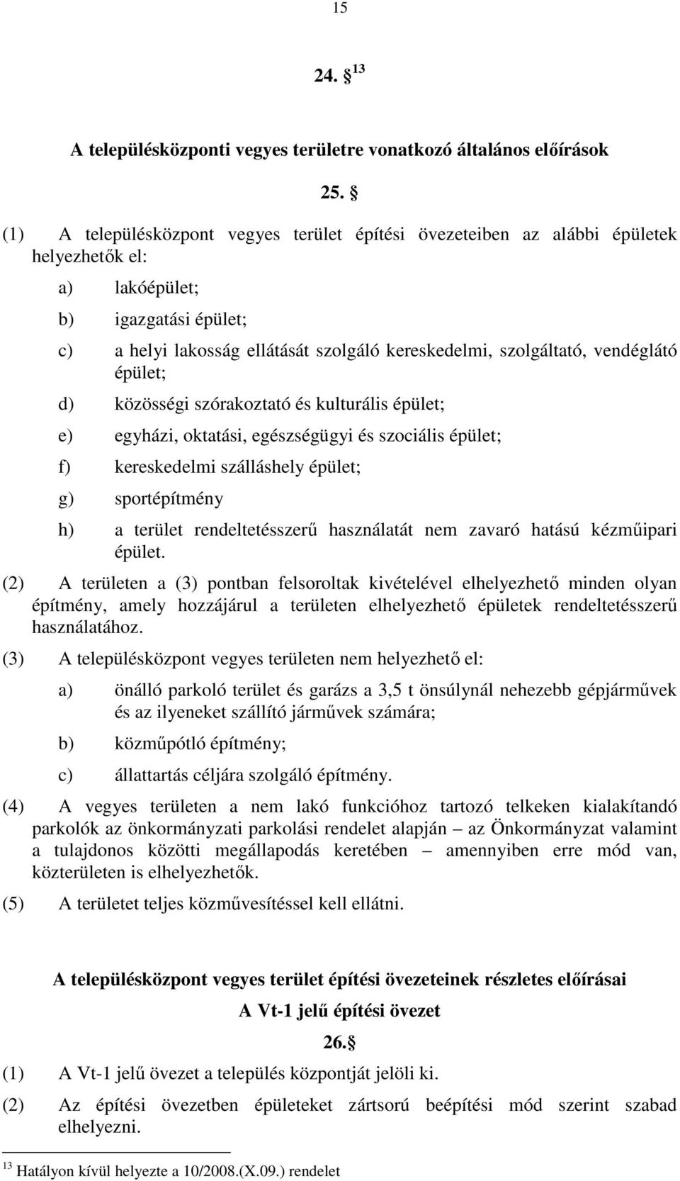 vendéglátó épület; d) közösségi szórakoztató és kulturális épület; e) egyházi, oktatási, egészségügyi és szociális épület; f) kereskedelmi szálláshely épület; g) sportépítmény h) a terület