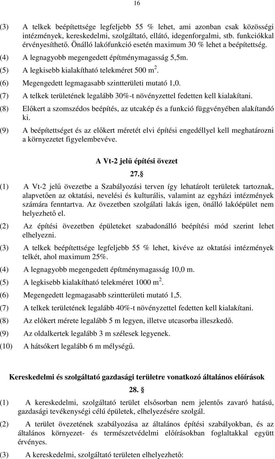 (6) Megengedett legmagasabb szintterületi mutató 1,0. (7) A telkek területének legalább 30%-t növényzettel fedetten kell kialakítani.