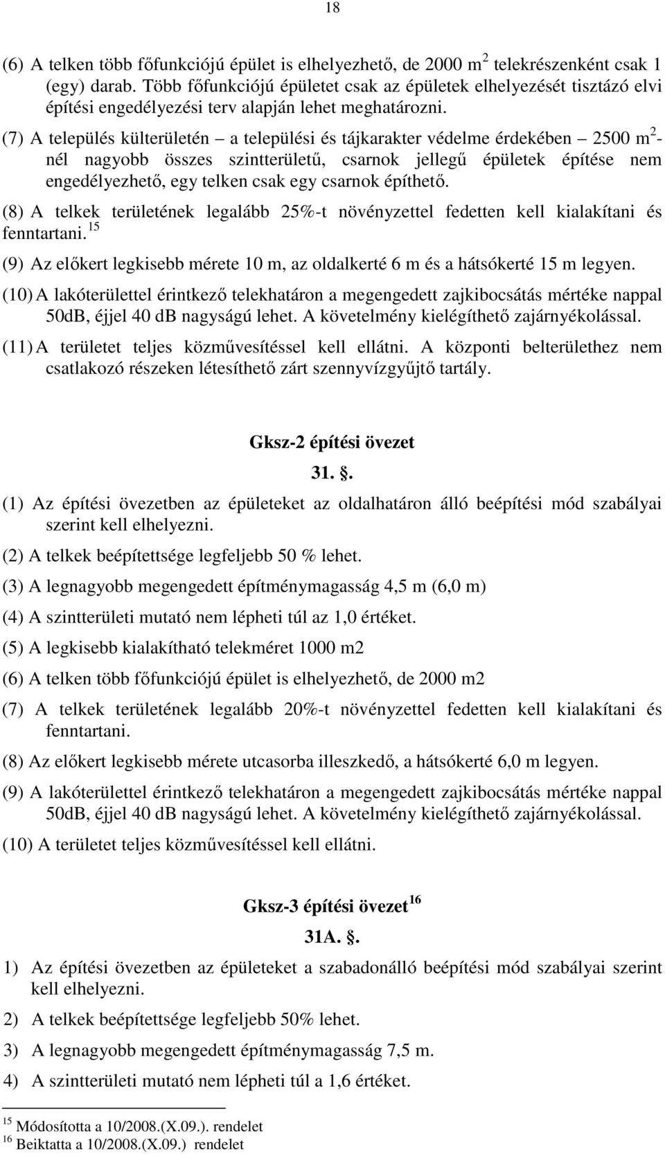 (7) A település külterületén a települési és tájkarakter védelme érdekében 2500 m 2 - nél nagyobb összes szintterületű, csarnok jellegű épületek építése nem engedélyezhető, egy telken csak egy
