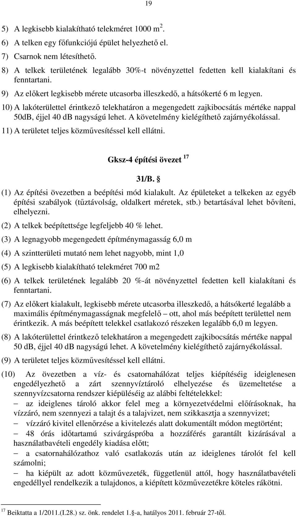 10) A lakóterülettel érintkező telekhatáron a megengedett zajkibocsátás mértéke nappal 50dB, éjjel 40 db nagyságú lehet. A követelmény kielégíthető zajárnyékolással.