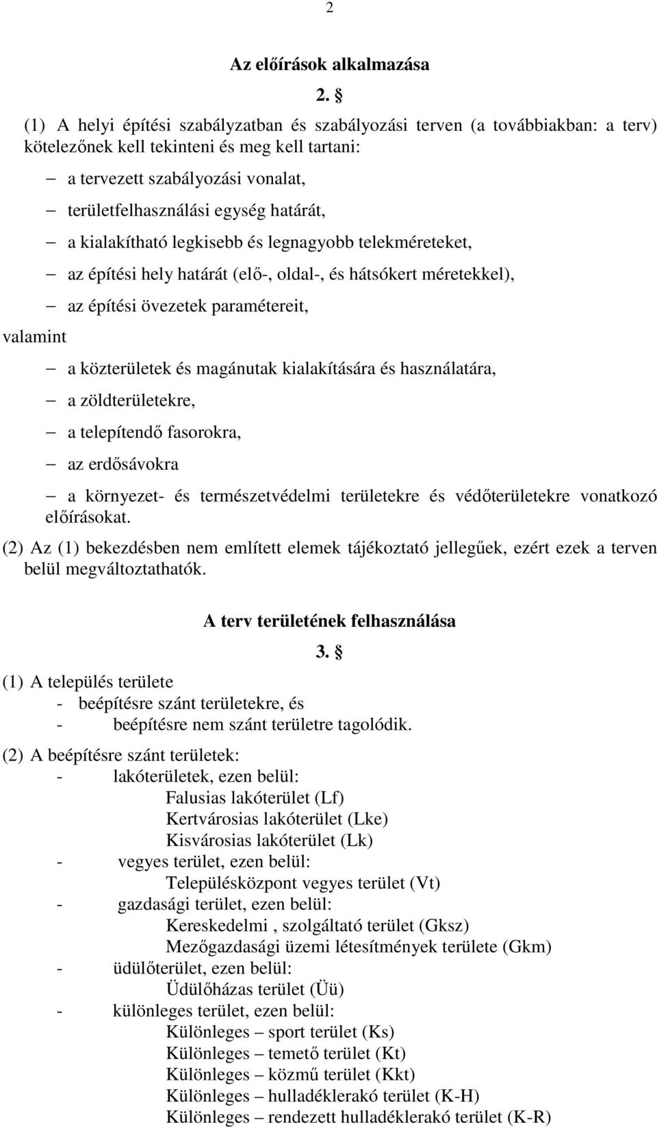 egység határát, a kialakítható legkisebb és legnagyobb telekméreteket, az építési hely határát (elő-, oldal-, és hátsókert méretekkel), az építési övezetek paramétereit, a közterületek és magánutak