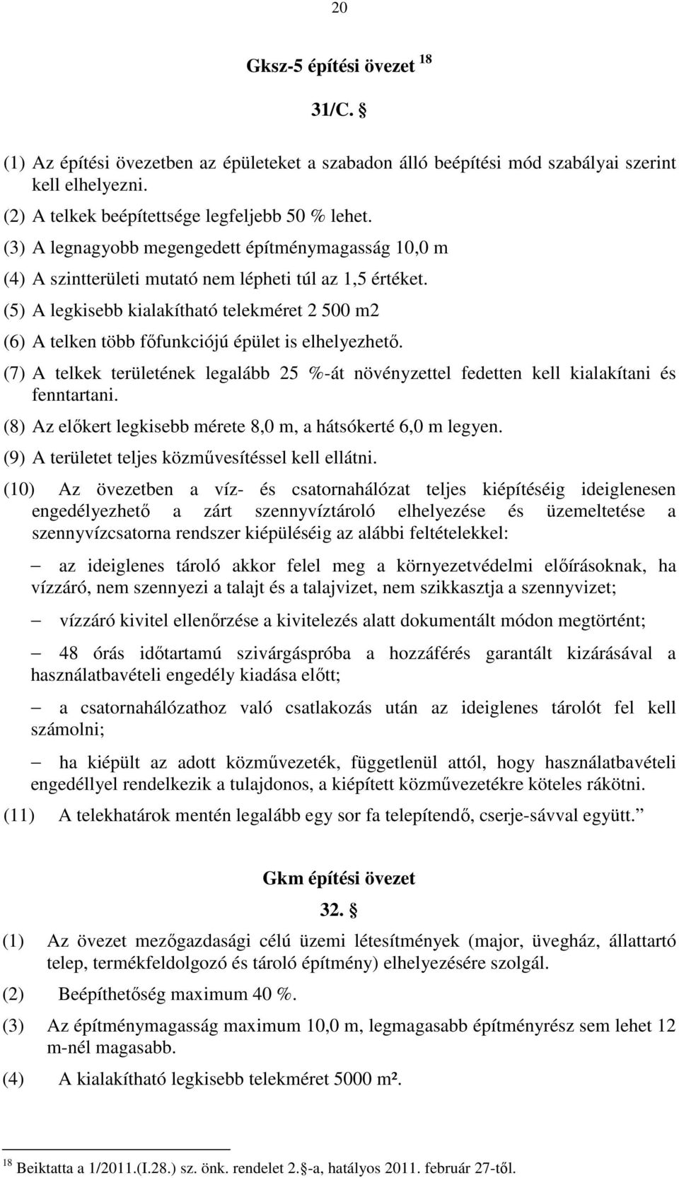 (5) A legkisebb kialakítható telekméret 2 500 m2 (6) A telken több főfunkciójú épület is elhelyezhető. (7) A telkek területének legalább 25 %-át növényzettel fedetten kell kialakítani és fenntartani.