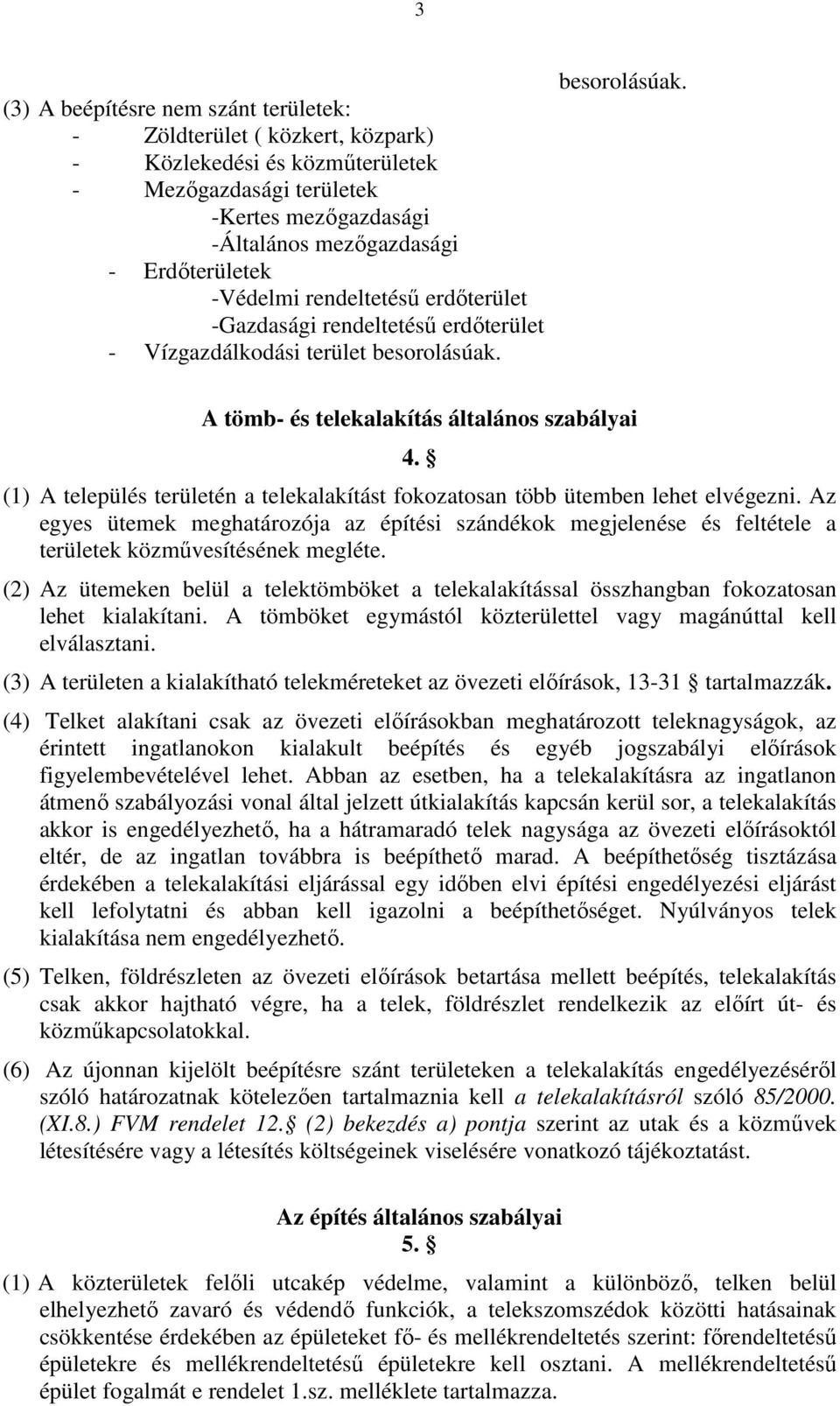 (1) A település területén a telekalakítást fokozatosan több ütemben lehet elvégezni. Az egyes ütemek meghatározója az építési szándékok megjelenése és feltétele a területek közművesítésének megléte.