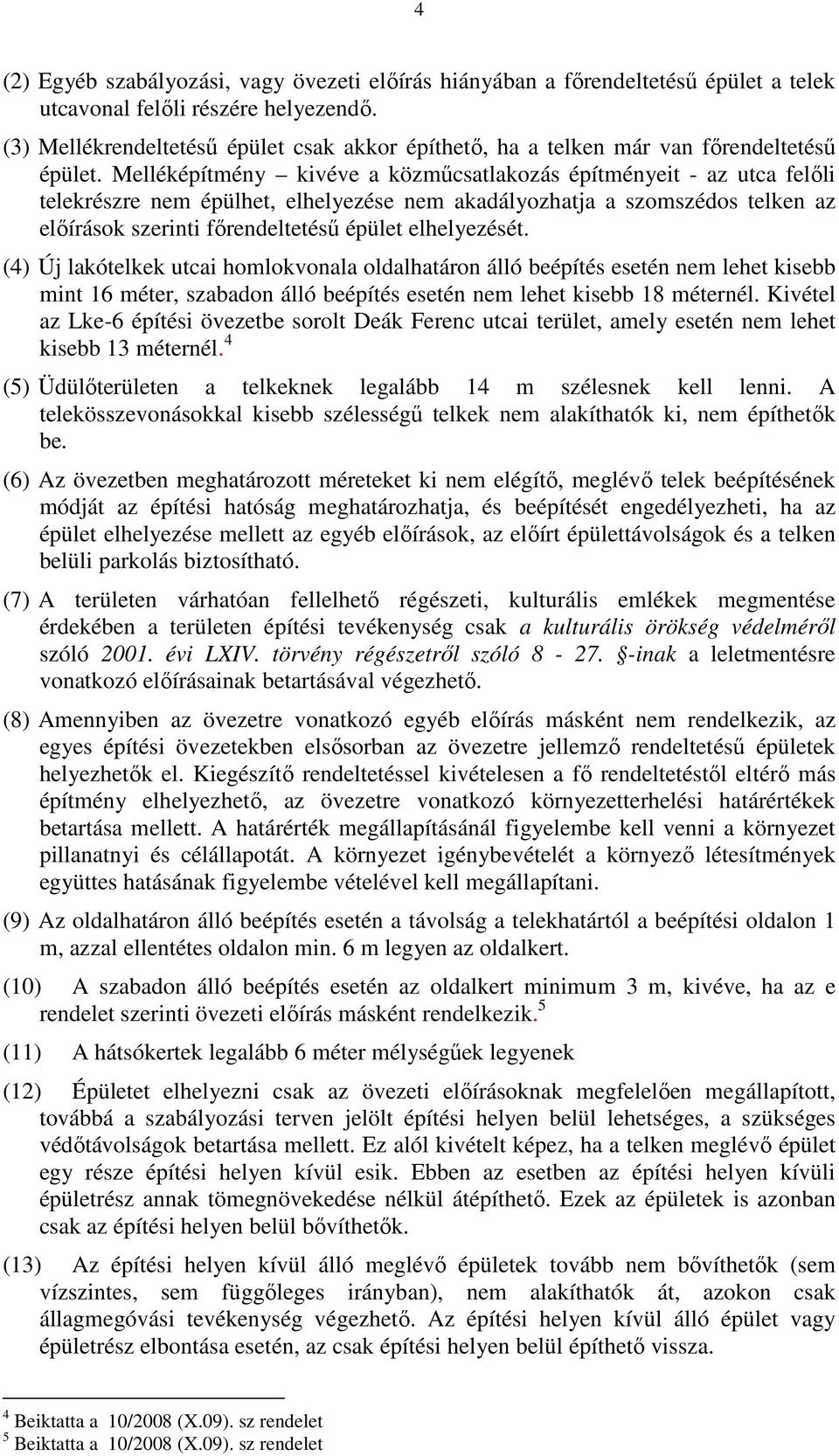 Melléképítmény kivéve a közműcsatlakozás építményeit - az utca felőli telekrészre nem épülhet, elhelyezése nem akadályozhatja a szomszédos telken az előírások szerinti főrendeltetésű épület