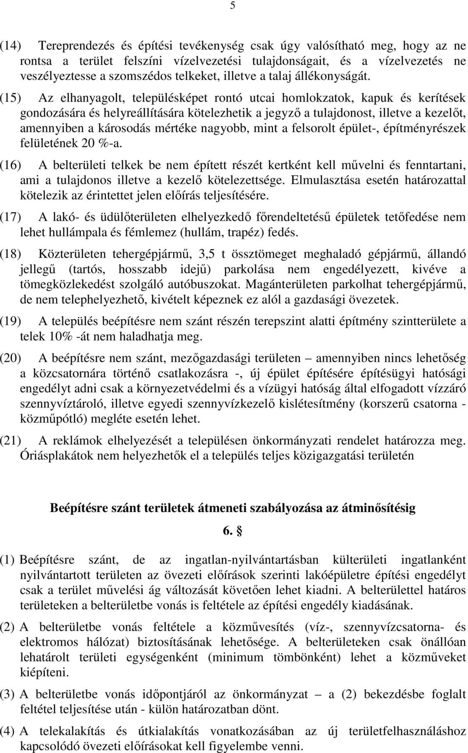 (15) Az elhanyagolt, településképet rontó utcai homlokzatok, kapuk és kerítések gondozására és helyreállítására kötelezhetik a jegyző a tulajdonost, illetve a kezelőt, amennyiben a károsodás mértéke