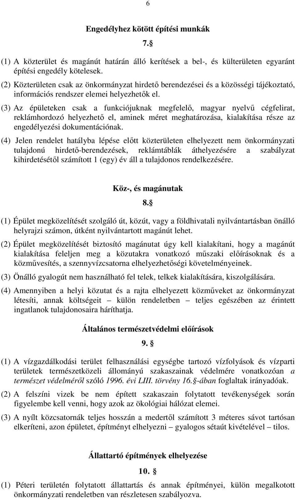 (3) Az épületeken csak a funkciójuknak megfelelő, magyar nyelvű cégfelirat, reklámhordozó helyezhető el, aminek méret meghatározása, kialakítása része az engedélyezési dokumentációnak.