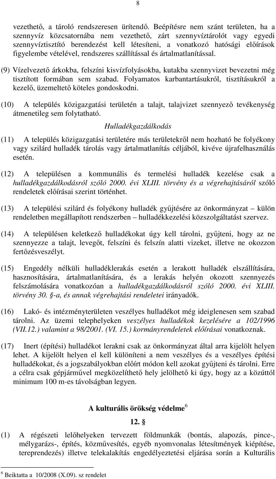 vételével, rendszeres szállítással és ártalmatlanítással. (9) Vízelvezető árkokba, felszíni kisvízfolyásokba, kutakba szennyvizet bevezetni még tisztított formában sem szabad.