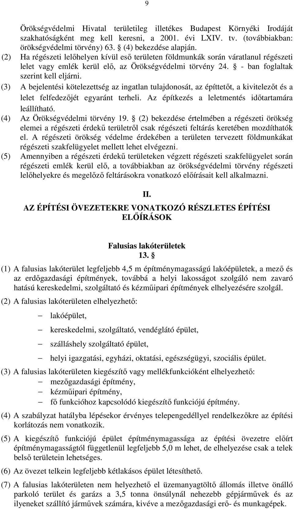 (3) A bejelentési kötelezettség az ingatlan tulajdonosát, az építtetőt, a kivitelezőt és a lelet felfedezőjét egyaránt terheli. Az építkezés a leletmentés időtartamára leállítható.