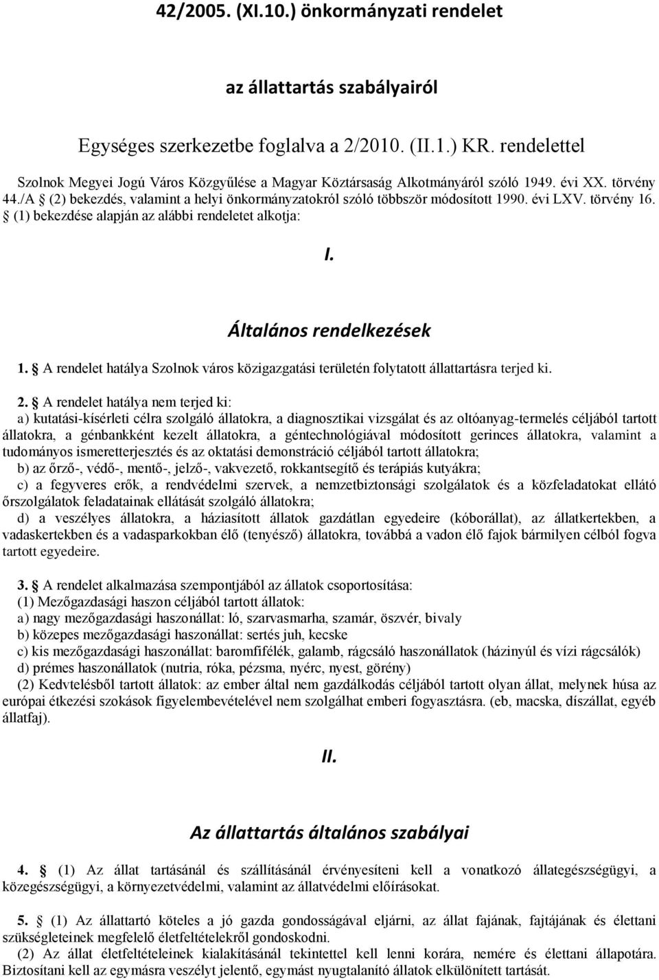 évi LXV. törvény 16. (1) bekezdése alapján az alábbi rendeletet alkotja: I. Általános rendelkezések 1. A rendelet hatálya Szolnok város közigazgatási területén folytatott állattartásra terjed ki. 2.