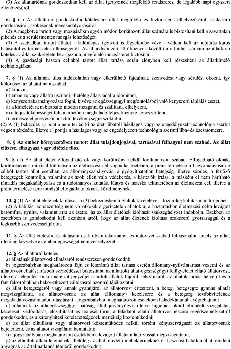 (2) A megkötve tartott vagy mozgásában egyéb módon korlátozott állat számára is biztosítani kell a zavartalan pihenés és a sérülésmentes mozgás lehetőségét.