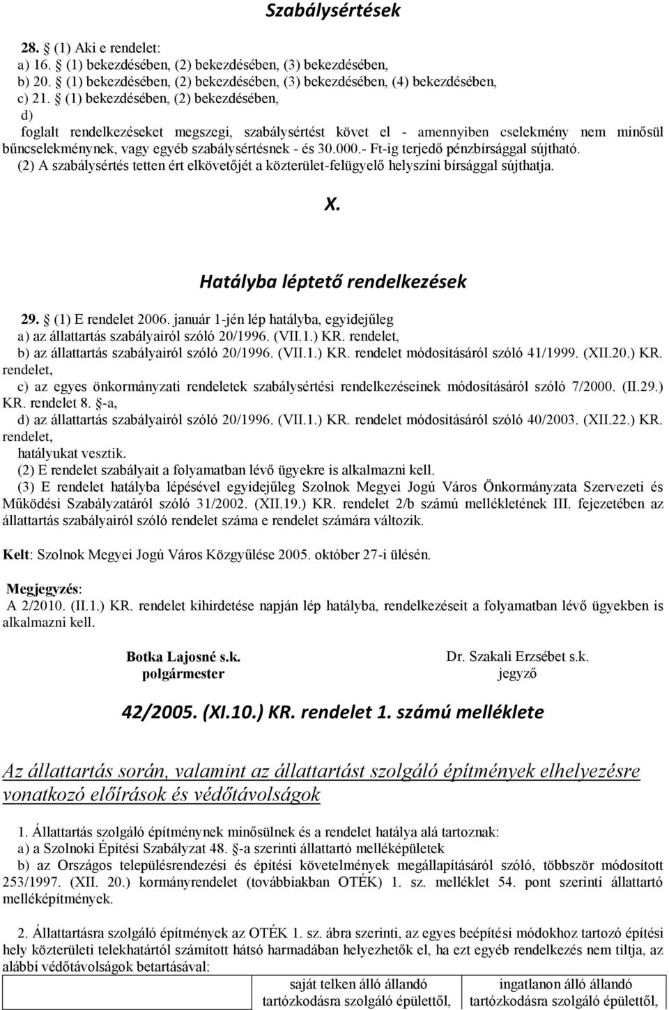 - Ft-ig terjedő pénzbírsággal sújtható. (2) A szabálysértés tetten ért elkövetőjét a közterület-felügyelő helyszíni bírsággal sújthatja. X. Hatályba léptető rendelkezések 29. (1) E rendelet 2006.