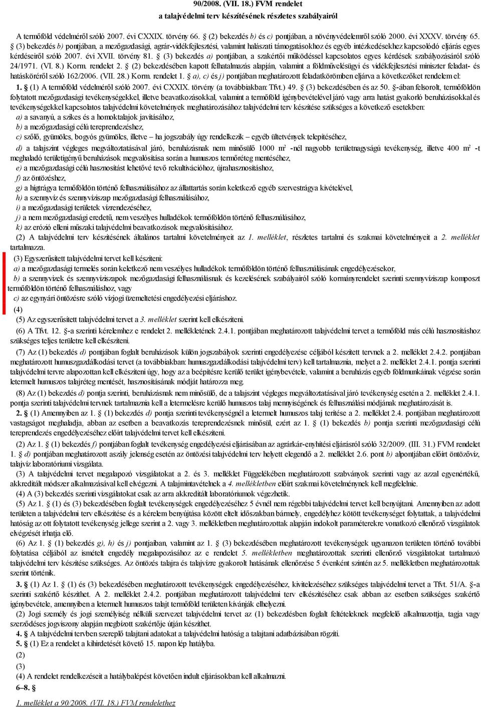 (3) bekezdés b) pontjában, a mezőgazdasági, agrár-vidékfejlesztési, valamint halászati támogatásokhoz és egyéb intézkedésekhez kapcsolódó eljárás egyes kérdéseiről szóló 2007. évi XVII. törvény 81.