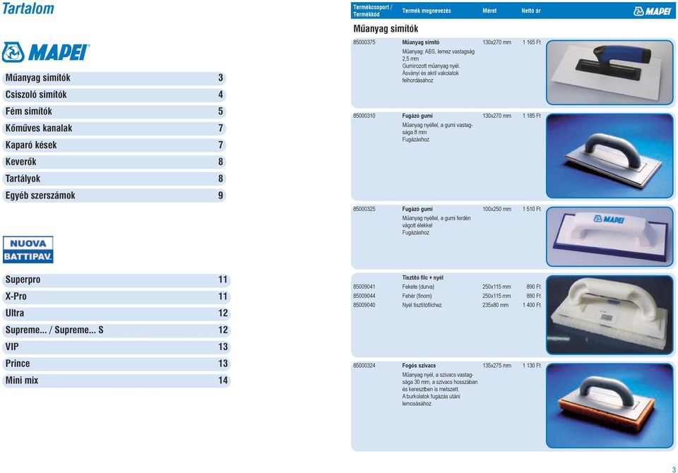 Keverõk 8 Tartályok 8 Egyéb szerszámok 9 85000325 Fugázó gumi 100x250 mm 1 510 Ft Műanyag nyéllel, a gumi ferdén vágott élekkel Fugázáshoz Superpro 11 X-Pro 11 Ultra 12 Tisztító filc + nyél 85009041