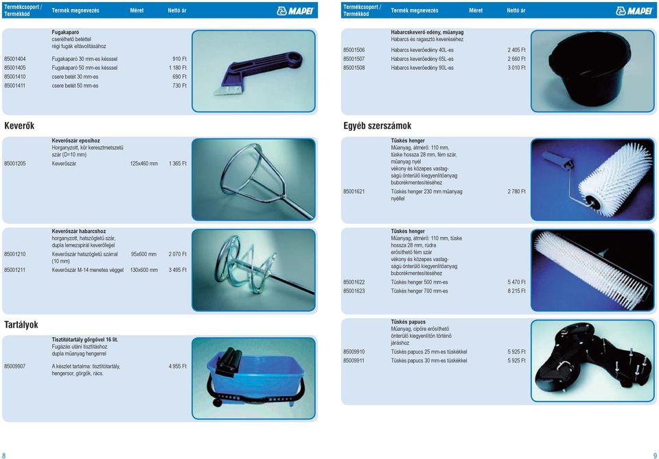 65L-es 2 660 Ft 85001508 Habarcs keverőedény 90L-es 3 010 Ft Keverõk Egyéb szerszámok Keverőszár epoxihoz Horganyzott, kör keresztmetszetű szár (D=10 mm) 85001205 Keverőszár 125x460 mm 1 365 Ft
