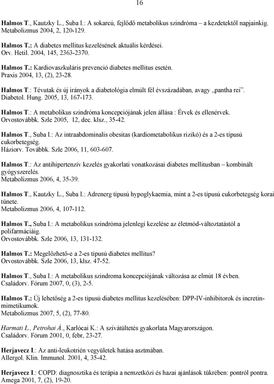 Diabetol. Hung. 2005, 13, 167-173. Halmos T.: A metabolikus szindróma koncepciójának jelen állása : Érvek és ellenérvek. Orvostovábbk. Szle 2005, 12, dec. klsz., 35-42. Halmos T., Suba I.
