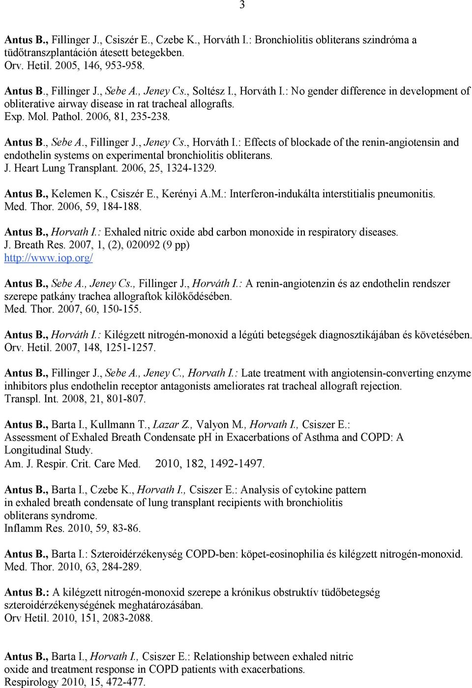 , Jeney Cs., Horváth I.: Effects of blockade of the renin-angiotensin and endothelin systems on experimental bronchiolitis obliterans. J. Heart Lung Transplant. 2006, 25, 1324-1329. Antus B.