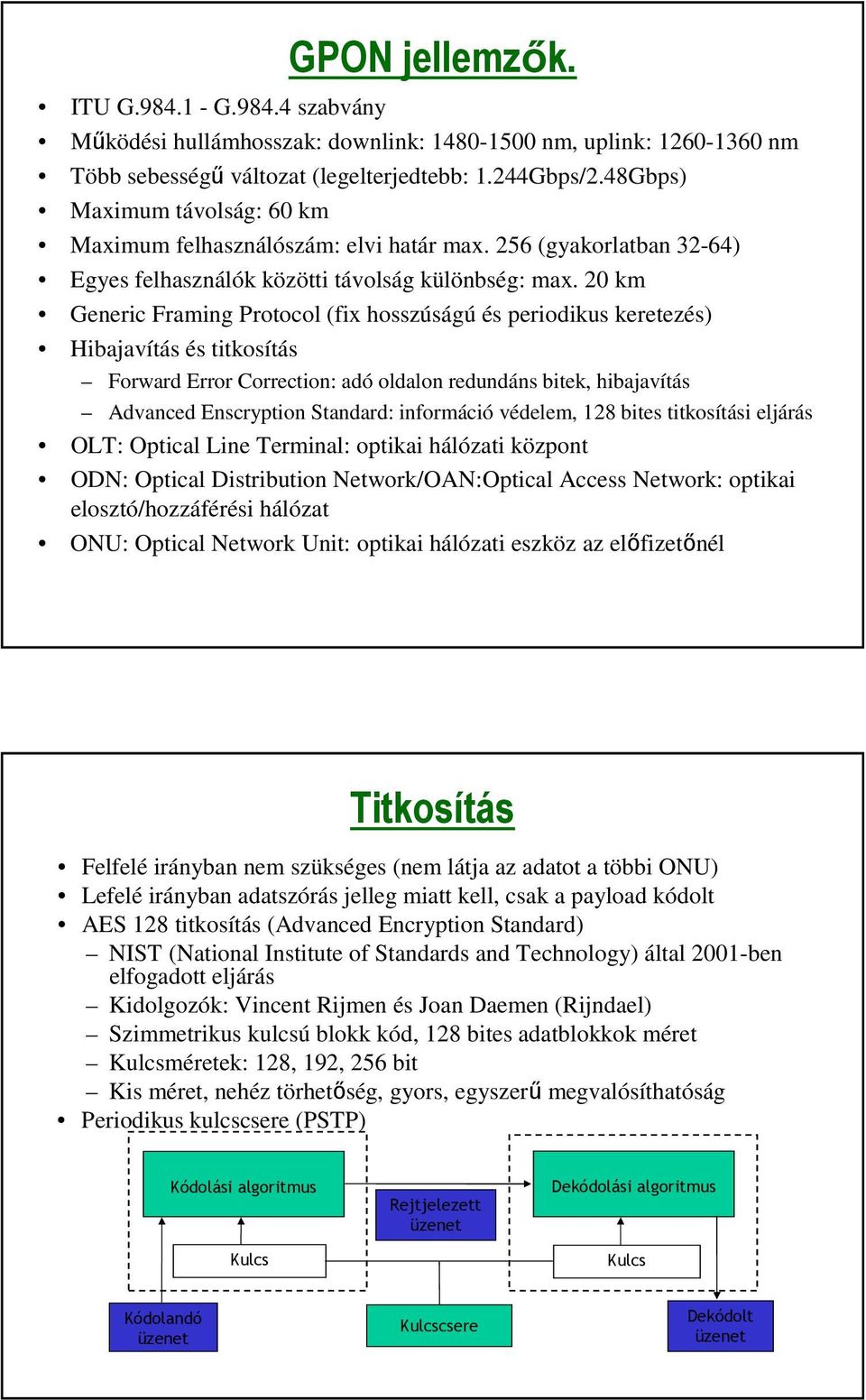 20 km Generic Framing Protocol (fix hosszúságú és periodikus keretezés) Hibajavítás és titkosítás Forward Error orrection: adó oldalon redundáns bitek, hibajavítás Advanced Enscryption Standard: