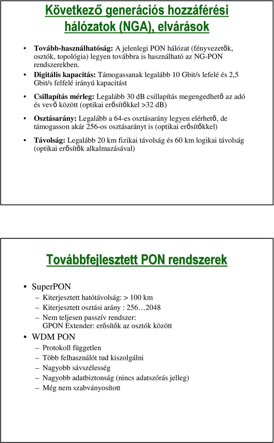erősítőkkel >32 d) Osztásarány: Legalább a 64-es osztásarány legyen elérhető, de támogasson akár 256-os osztásarányt is (optikai erősítőkkel) Távolság: Legalább 20 km fizikai távolság és 60 km