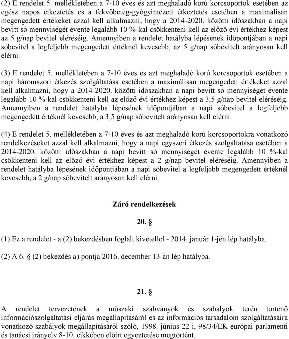 alkalmazni, hogy a 2014-2020. közötti időszakban a napi bevitt só mennyiségét évente legalább 10 %-kal csökkenteni kell az előző évi értékhez képest az 5 g/nap bevitel eléréséig.