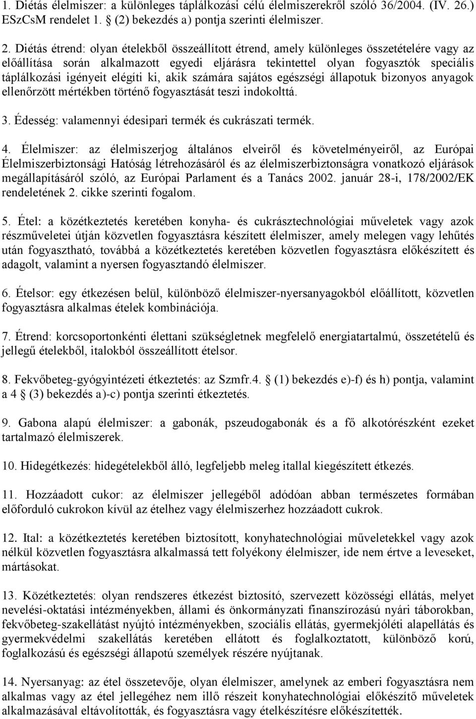 Diétás étrend: olyan ételekből összeállított étrend, amely különleges összetételére vagy az előállítása során alkalmazott egyedi eljárásra tekintettel olyan fogyasztók speciális táplálkozási igényeit