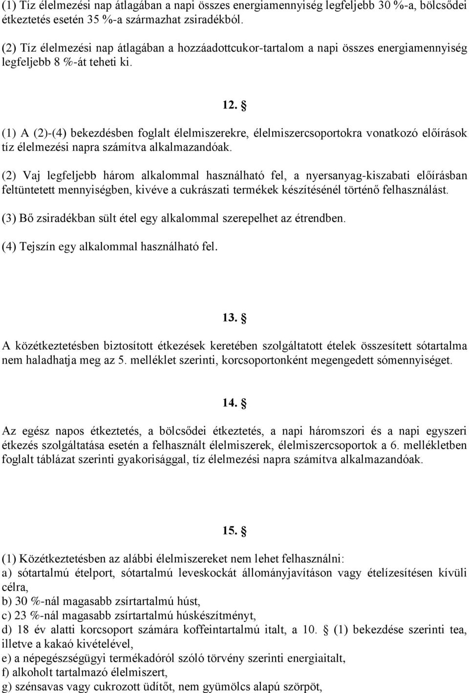 (1) A (2)-(4) bekezdésben foglalt élelmiszerekre, élelmiszercsoportokra vonatkozó előírások tíz élelmezési napra számítva alkalmazandóak.