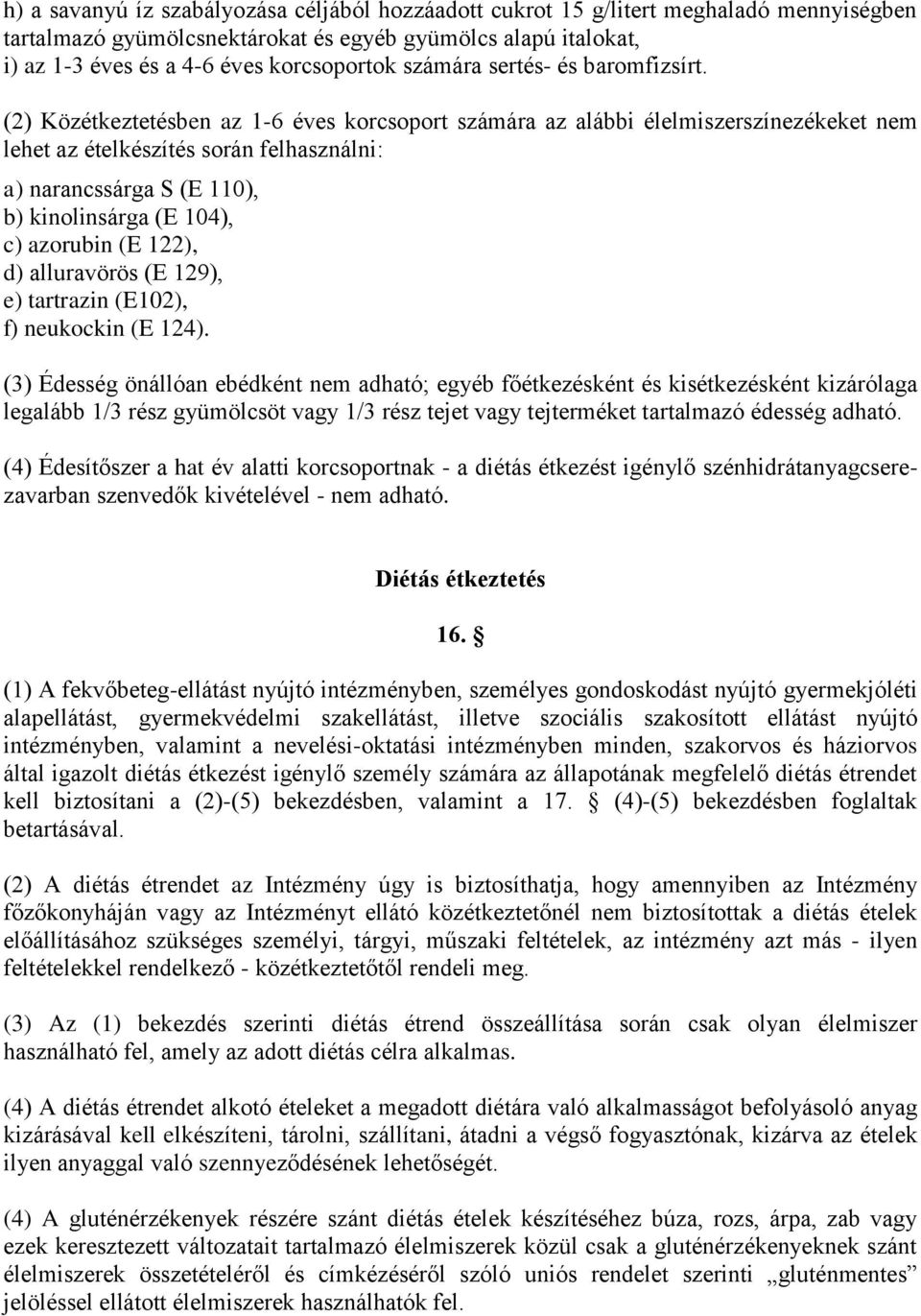 (2) Közétkeztetésben az 1-6 éves korcsoport számára az alábbi élelmiszerszínezékeket nem lehet az ételkészítés során felhasználni: a) narancssárga S (E 110), b) kinolinsárga (E 104), c) azorubin (E