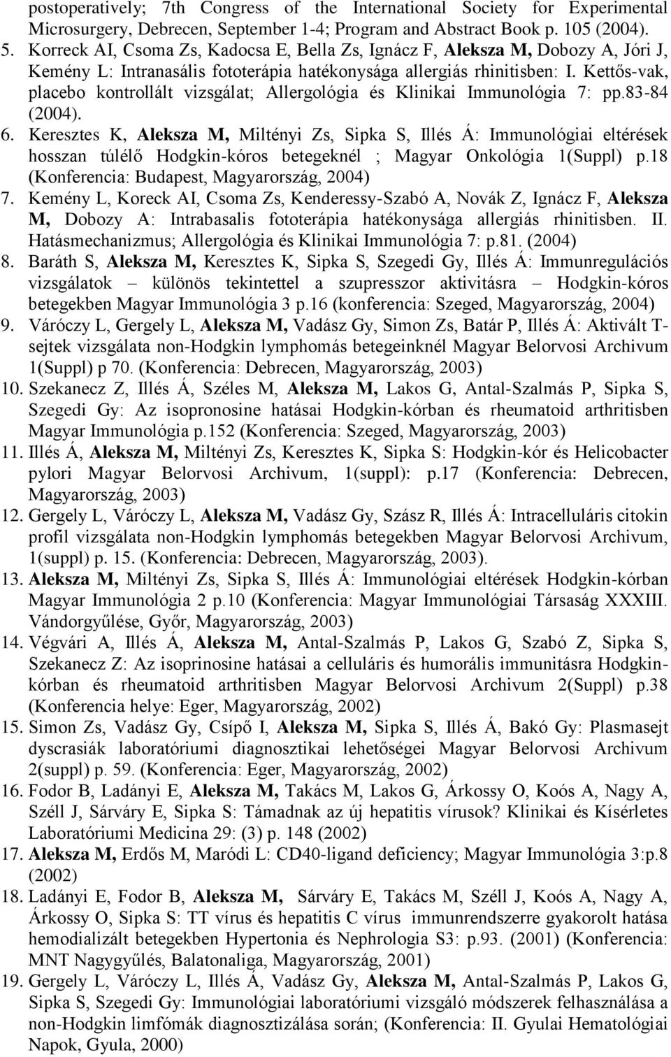 Kettős-vak, placebo kontrollált vizsgálat; Allergológia és Klinikai Immunológia 7: pp.83-84 (2004). 6.