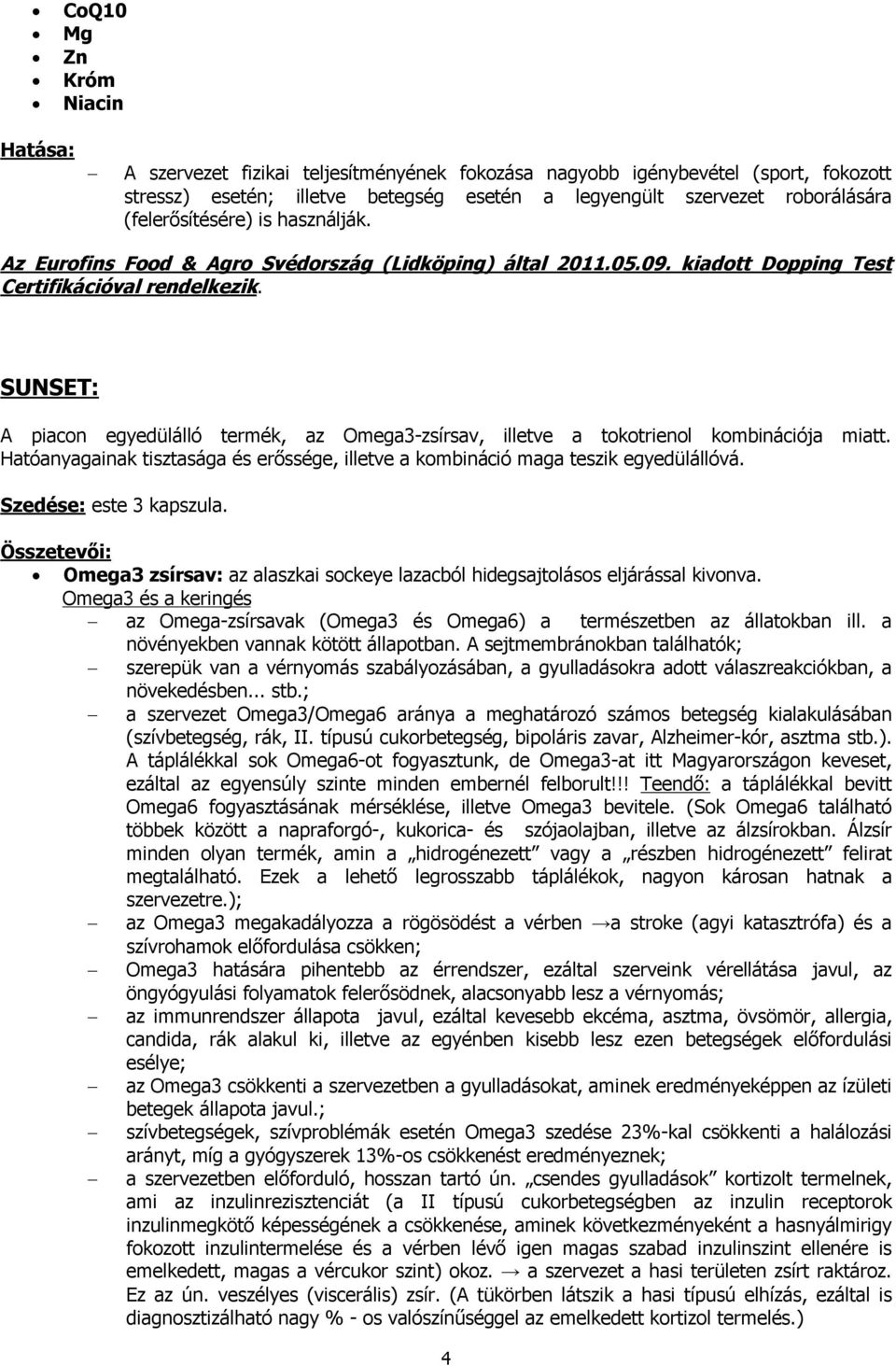 SUNSET: A piacon egyedülálló termék, az Omega3-zsírsav, illetve a tokotrienol kombinációja miatt. Hatóanyagainak tisztasága és erõssége, illetve a kombináció maga teszik egyedülállóvá.