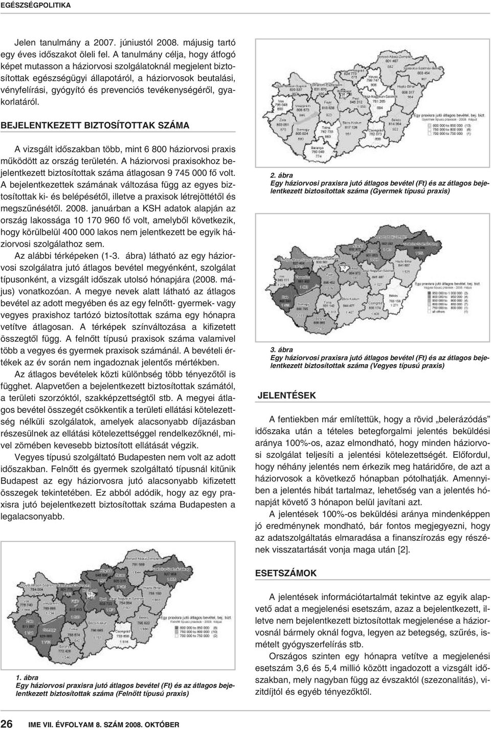 tevékenységérôl, gyakorlatáról. BEJELENTKEZETT BIZTOSÍTOTTAK SZÁMA A vizsgált idôszakban több, mint 6 800 háziorvosi praxis mûködött az ország területén.