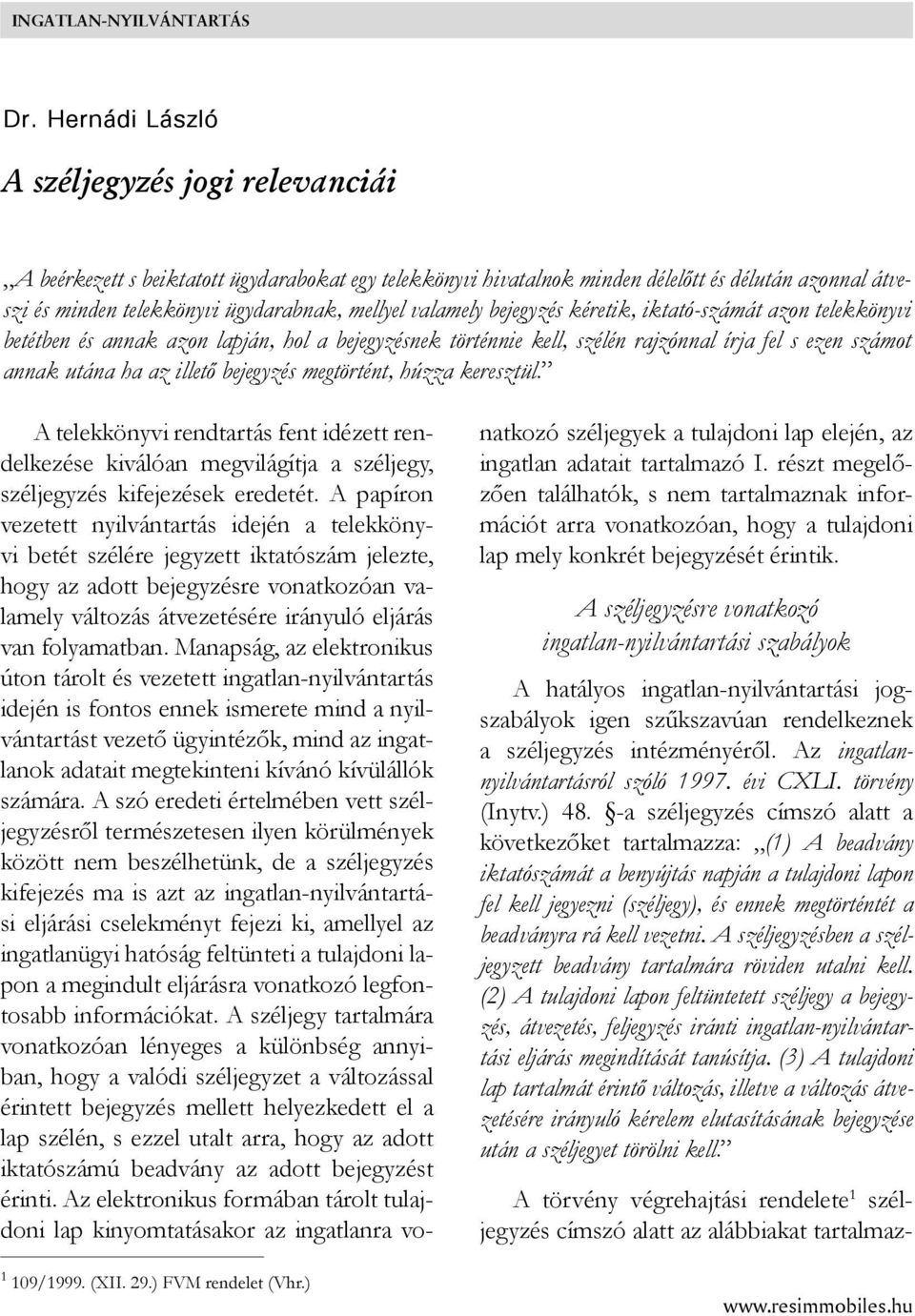 valamely bejegyzés kéretik, iktató-számát azon telekkönyvi betétben és annak azon lapján, hol a bejegyzésnek történnie kell, szélén rajzónnal írja fel s ezen számot annak utána ha az illető bejegyzés