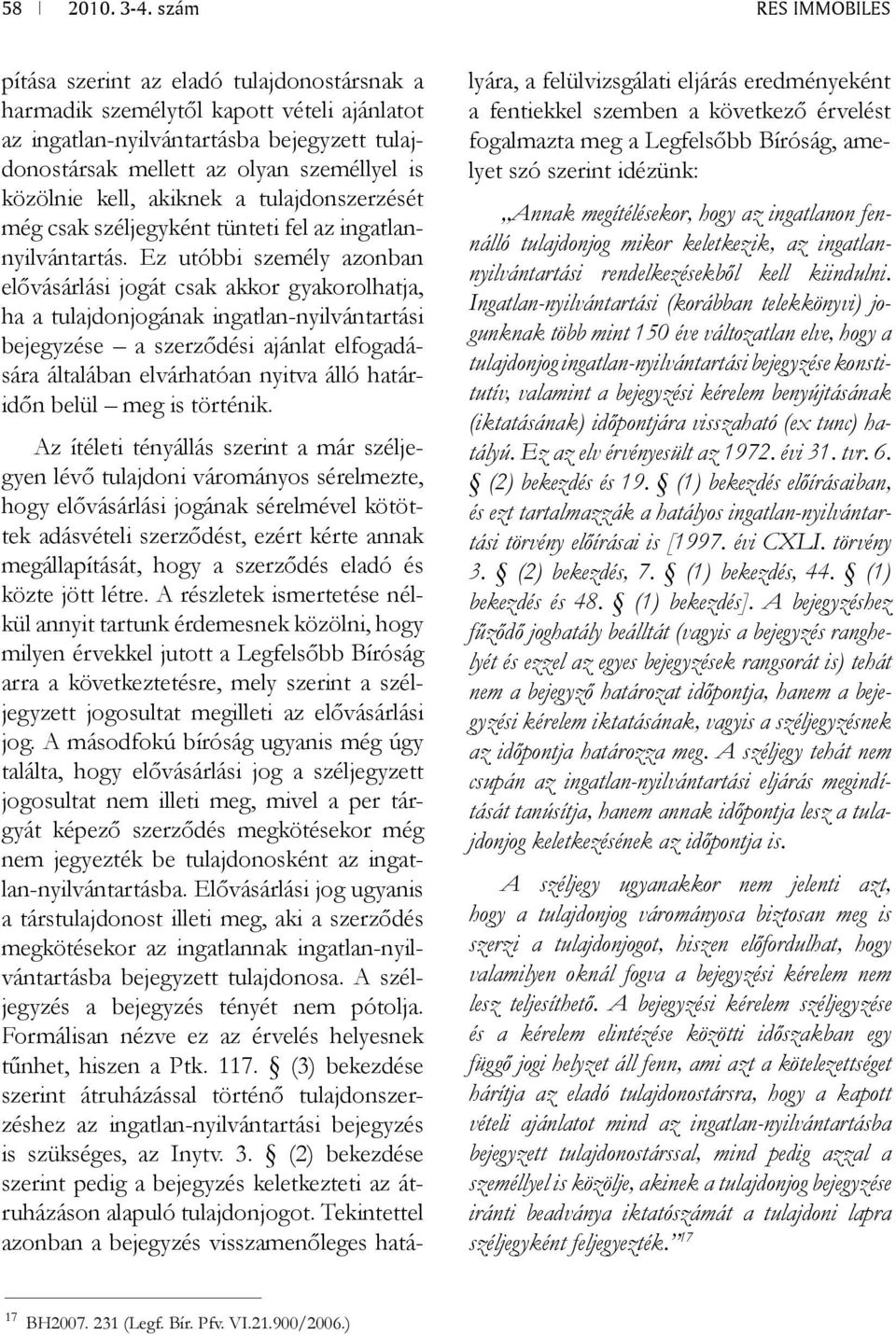 Ez utóbbi személy azonban elővásárlási jogát csak akkor gyakorolhatja, ha a tulajdonjogának ingatlan-nyilvántartási bejegyzése a szerződési ajánlat elfogadására általában elvárhatóan nyitva álló