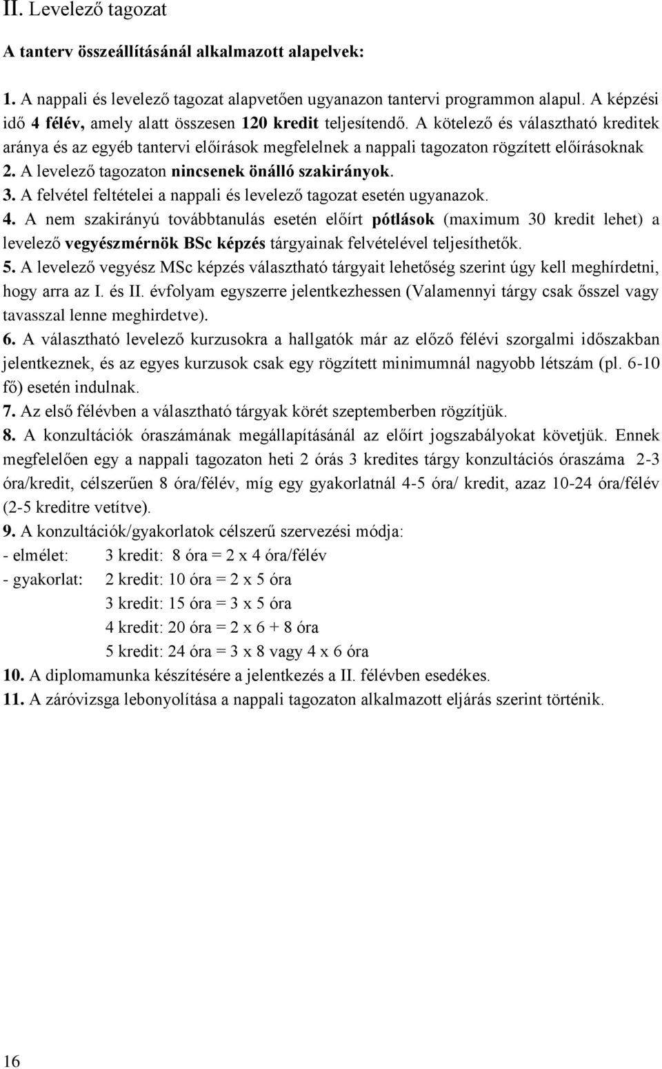 A levelező tagozaton nincsenek önálló szakirányok. 3. A felvétel feltételei a nappali és levelező tagozat esetén ugyanazok. 4.