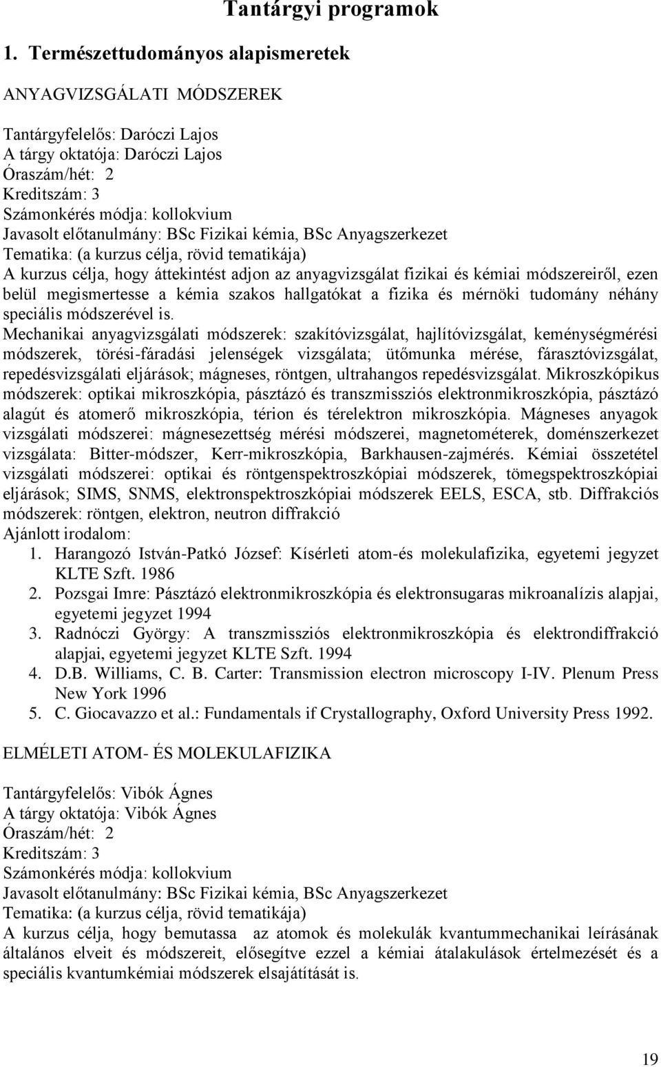 Fizikai kémia, BSc Anyagszerkezet A kurzus célja, hogy áttekintést adjon az anyagvizsgálat fizikai és kémiai módszereiről, ezen belül megismertesse a kémia szakos hallgatókat a fizika és mérnöki