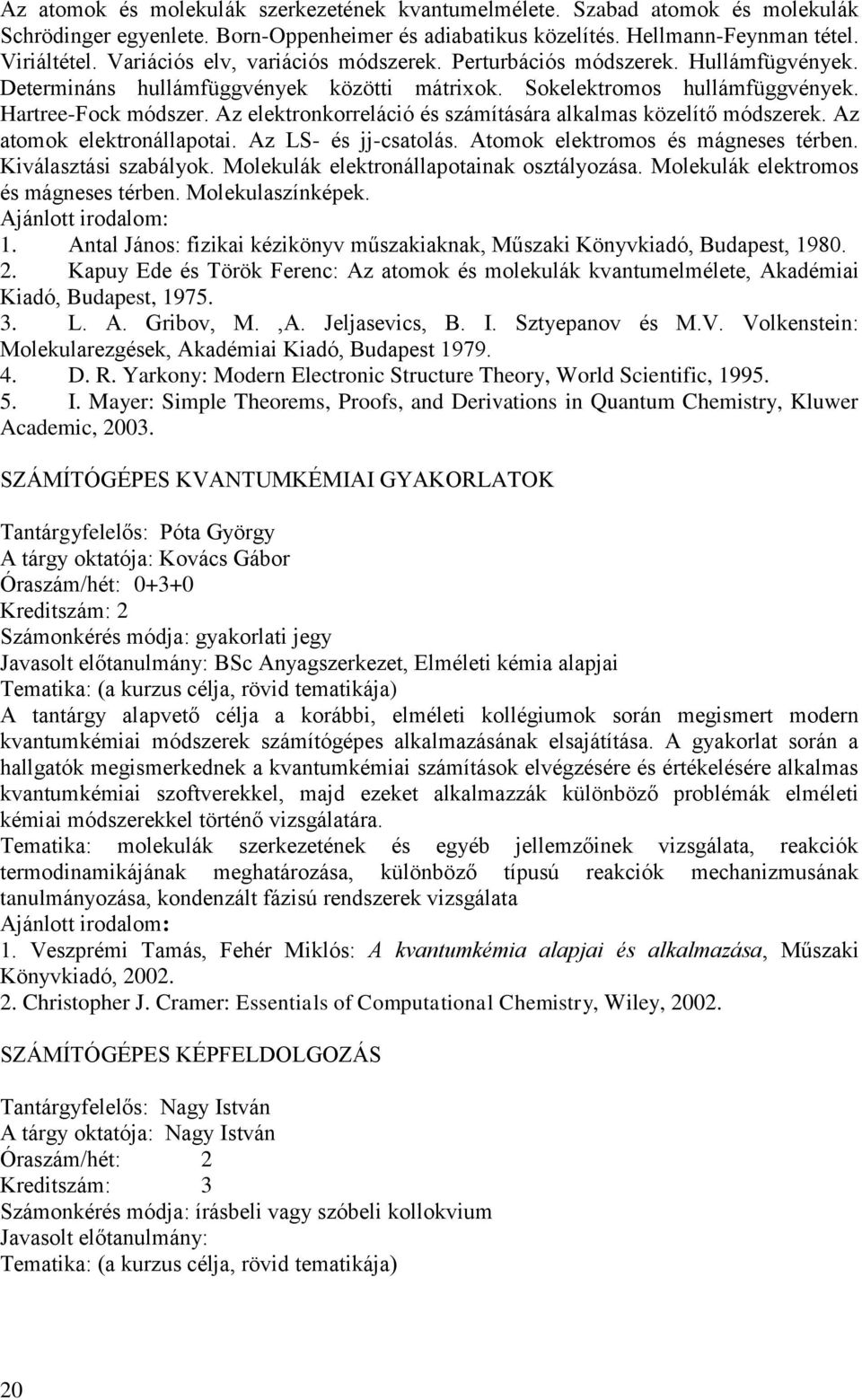 Az elektronkorreláció és számítására alkalmas közelítő módszerek. Az atomok elektronállapotai. Az LS- és jj-csatolás. Atomok elektromos és mágneses térben. Kiválasztási szabályok.