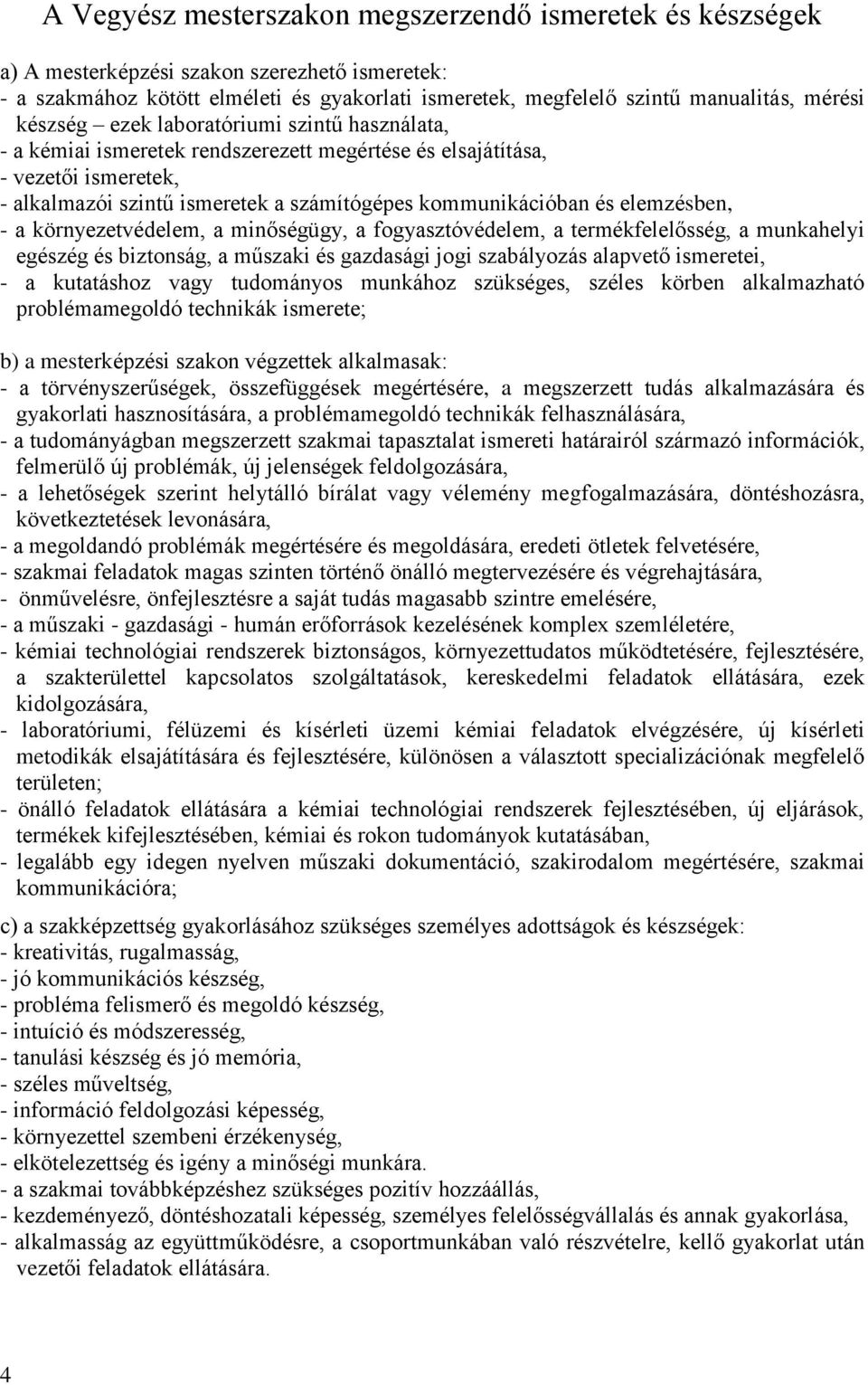 elemzésben, - a környezetvédelem, a minőségügy, a fogyasztóvédelem, a termékfelelősség, a munkahelyi egészég és biztonság, a műszaki és gazdasági jogi szabályozás alapvető ismeretei, - a kutatáshoz