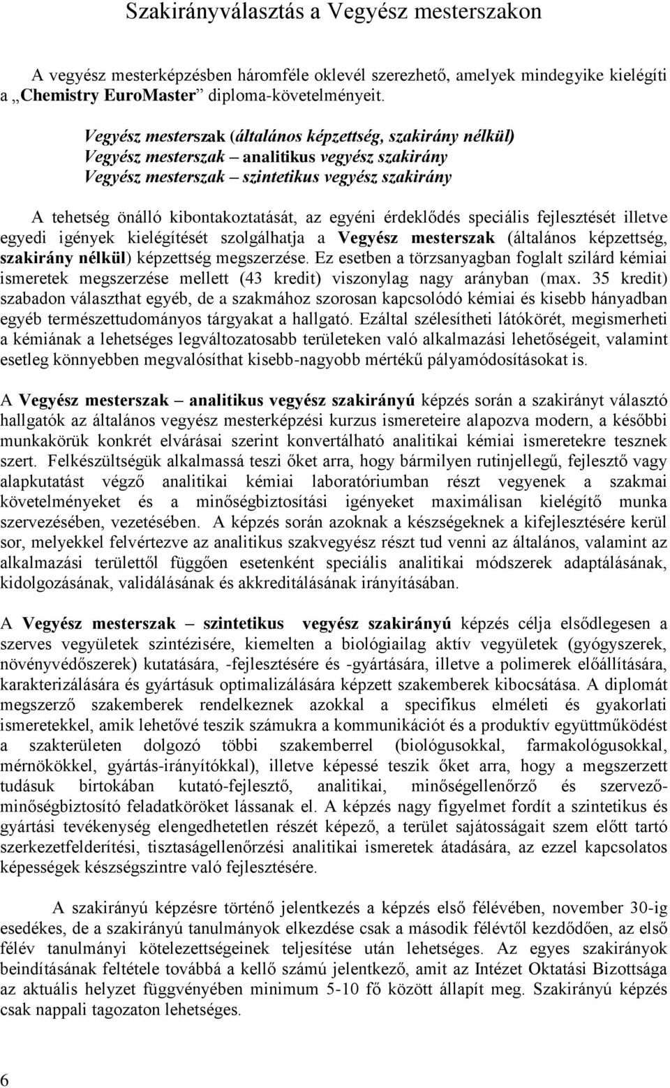 egyéni érdeklődés speciális fejlesztését illetve egyedi igények kielégítését szolgálhatja a Vegyész mesterszak (általános képzettség, szakirány nélkül) képzettség megszerzése.