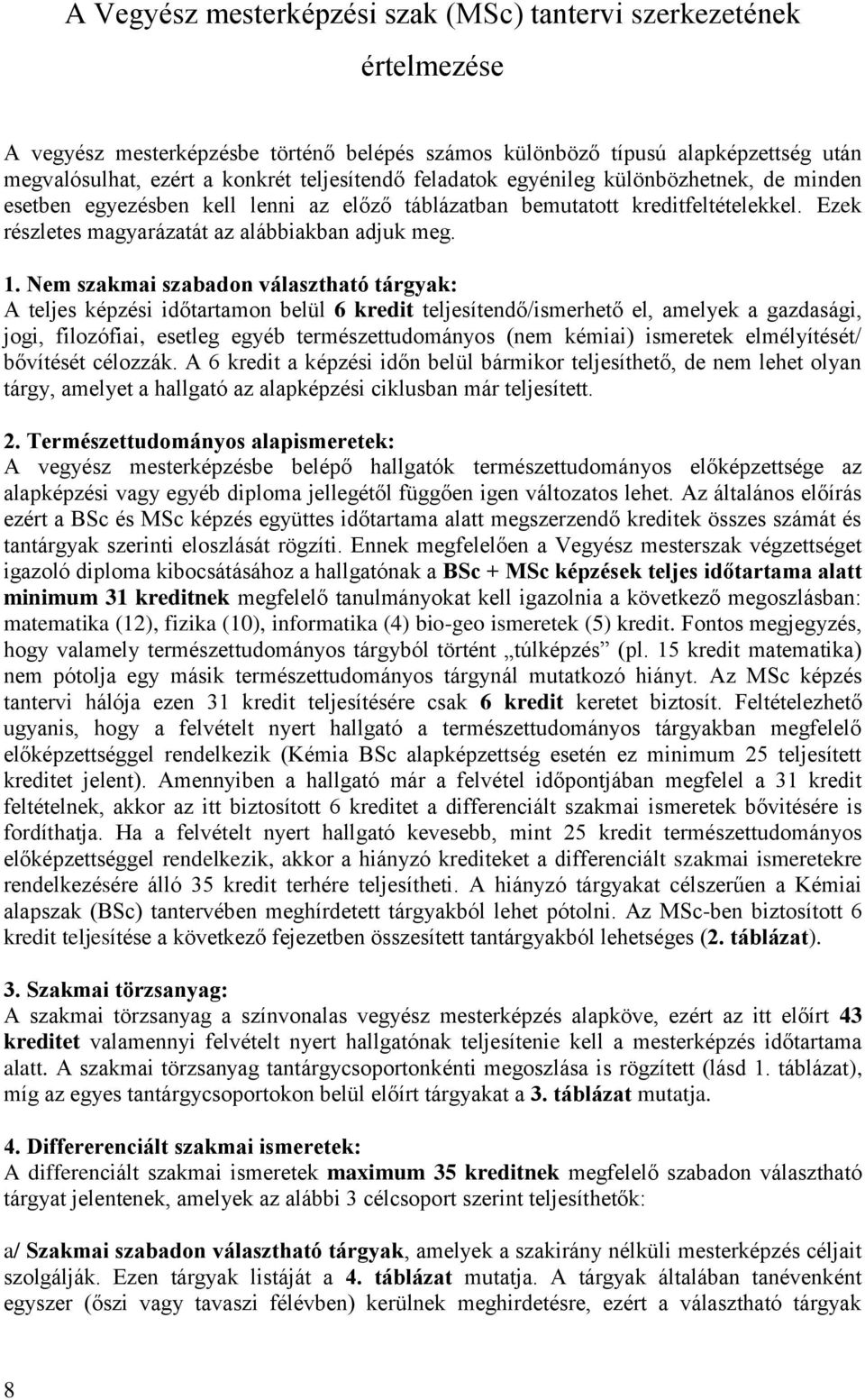 Nem szakmai szabadon választható tárgyak: A teljes képzési időtartamon belül 6 kredit teljesítendő/ismerhető el, amelyek a gazdasági, jogi, filozófiai, esetleg egyéb természettudományos (nem kémiai)