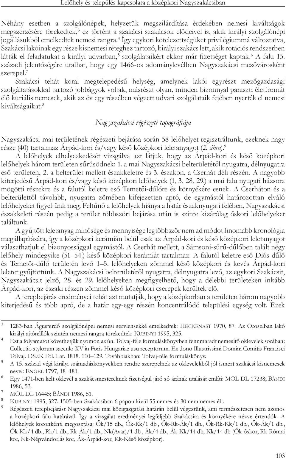 4 Így egykori kötelezettségüket privilégiummá változtatva, Szakácsi lakóinak egy része kisnemesi réteghez tartozó, királyi szakács lett, akik rotációs rendszerben látták el feladatukat a királyi