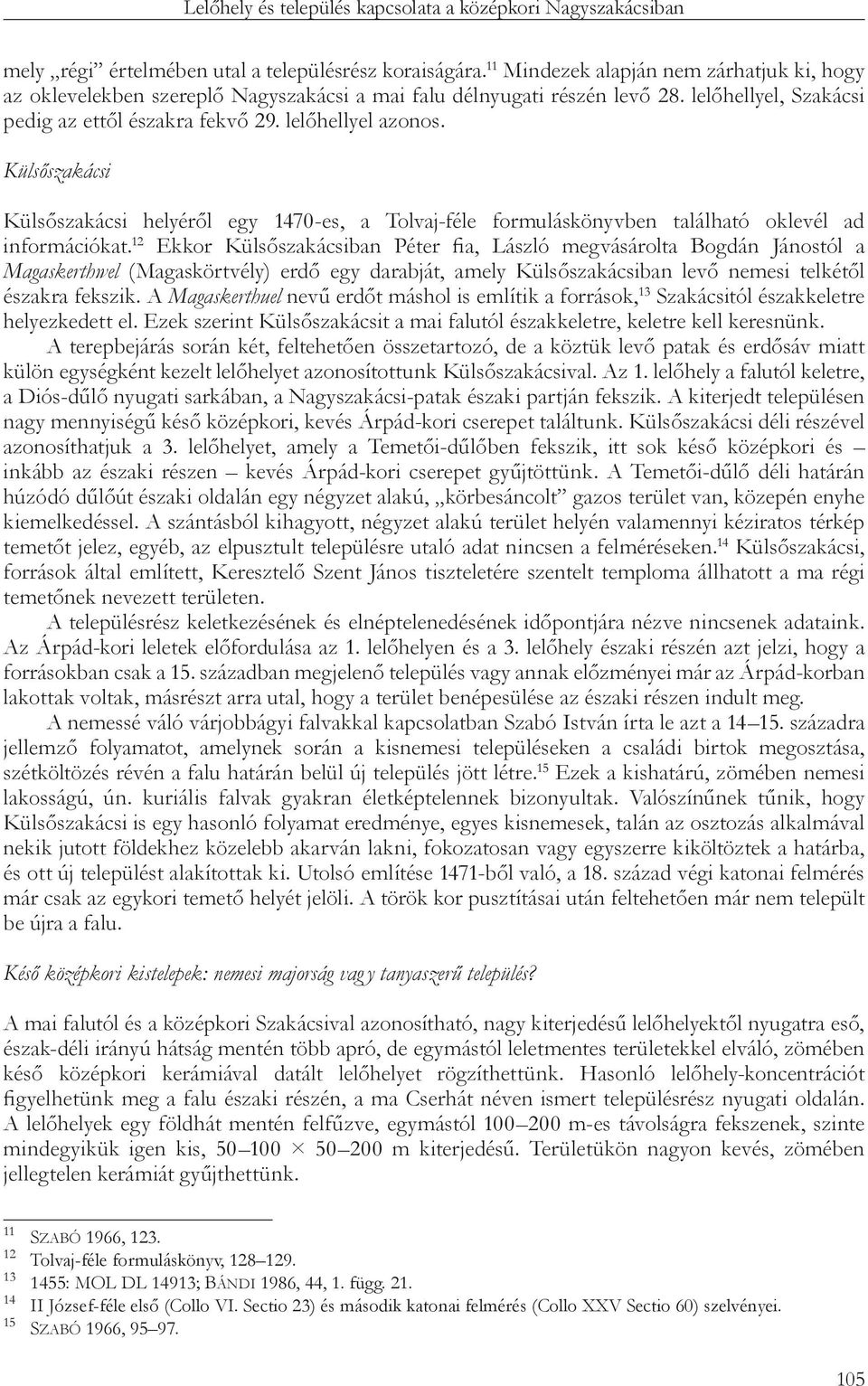 Külsőszakácsi Külsőszakácsi helyéről egy 1470-es, a Tolvaj-féle formuláskönyvben található oklevél ad információkat.