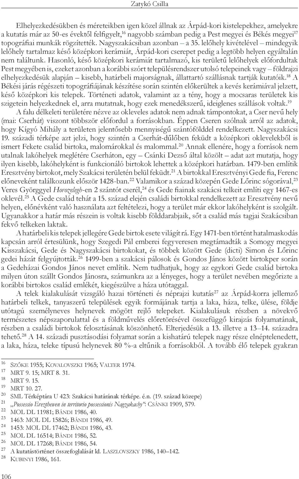 lelőhely kivételével mindegyik lelőhely tartalmaz késő középkori kerámiát, Árpád-kori cserepet pedig a legtöbb helyen egyáltalán nem találtunk.